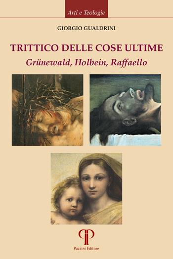 Trittico delle cose ultime. Grünewald, Holbein, Raffaello - Giorgio Gualdrini - Libro Pazzini 2023, Arti e teologie | Libraccio.it