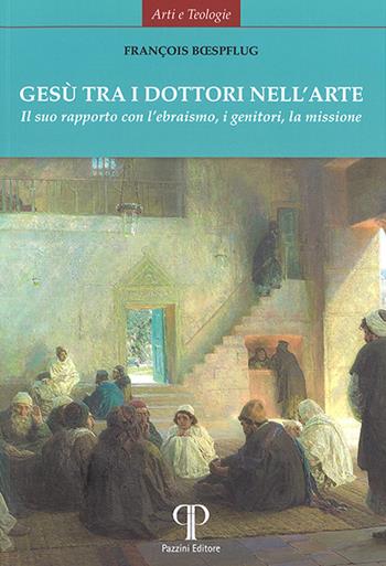 Gesù tra i dottori nell'arte. Il suo rapporto con l’ebraismo, i genitori, la missione. Ediz. illustrata - François Boespflug - Libro Pazzini 2022, Arti e teologie | Libraccio.it