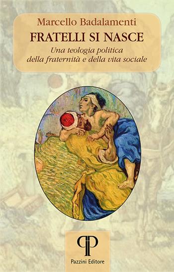 Fratelli si nasce. Una teologia politica della fraternità e della vita sociale - Marcello Badalamenti - Libro Pazzini 2023, Una economia per l'uomo | Libraccio.it