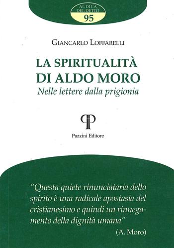 La spiritualità di Aldo Moro. Nelle lettere dalla prigionia - Giancarlo Loffarelli - Libro Pazzini 2023, Al di là del detto | Libraccio.it