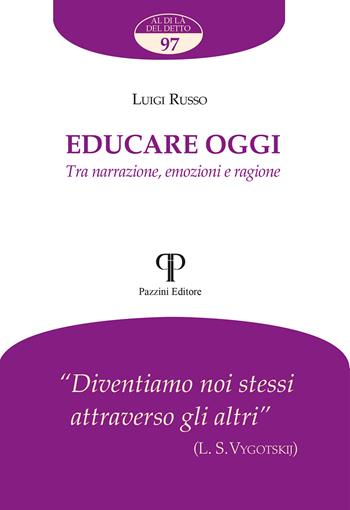 Educare oggi. Tra narrazione, emozioni e ragione - Luigi Russo - Libro Pazzini 2024, Al di là del detto | Libraccio.it