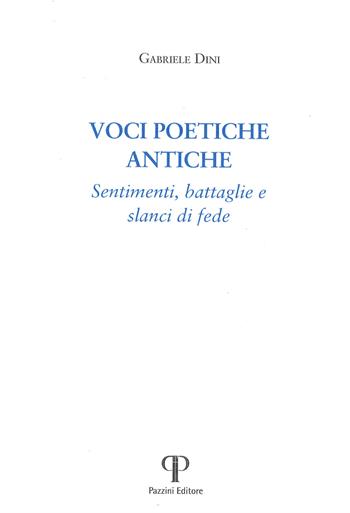 Voci poetiche antiche. Sentimenti, battaglie e slanci di fede - Gabriele Dini - Libro Pazzini 2024, Varia | Libraccio.it