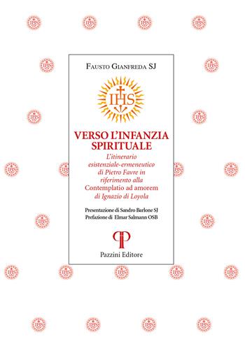 Verso l'infanzia spirituale. L'itinerario esistenziale-ermeneutico di Pietro Favre in riferimento alla «Contemplatio ad amorem» di Ignazio di Loyola - Fausto Gianfreda - Libro Pazzini 2024, Monastica | Libraccio.it