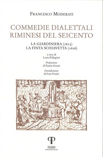 Commedie dialettali riminesi del Seicento. La giardiniera (1615). La finta schiavetta (1626) - Francesco Moderati - Libro Pazzini 2025, Vernacola | Libraccio.it