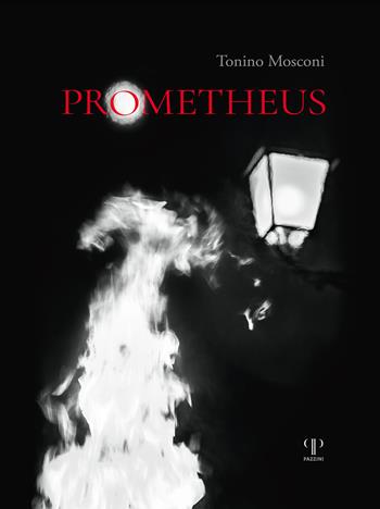Prometheus. Il dono del fuoco. Ediz. illustrata - Tonino Mosconi - Libro Pazzini 2024, Fotografia | Libraccio.it