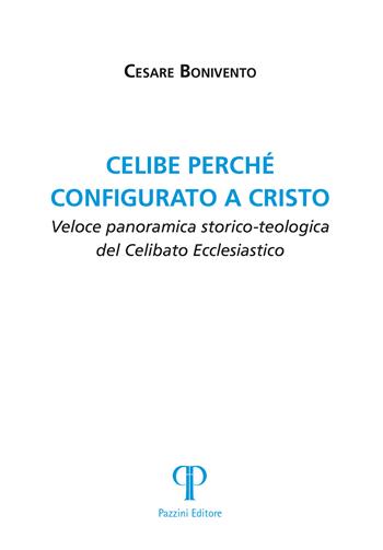 Celibe perché configurato a Cristo. Veloce panoramica storico-teologica del celibato ecclesiastico - Cesare Bonivento - Libro Pazzini 2024, Moralia | Libraccio.it