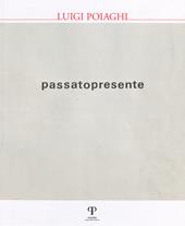 Luigi Poiaghi. Passato presente. Ediz. illustrata