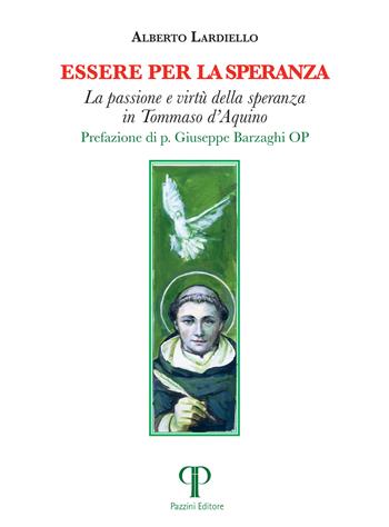 Essere per la speranza. La passione e virtù della speranza in Tommaso d'Aquino - Alberto Lardiello - Libro Pazzini 2025, Moralia | Libraccio.it