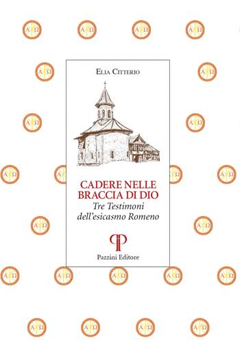 Cadere nelle braccia di Dio. Tre testimoni dell'esicasmo Romeno - Elia Citterio - Libro Pazzini 2026, Monastica | Libraccio.it