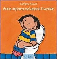 Anna impara ad usare il water. Ediz. a colori - Kathleen Amant - Libro Clavis 2015 | Libraccio.it
