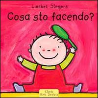 Cosa sto facendo? - Liesbet Slegers - Libro Clavis 2010, Prima infanzia | Libraccio.it