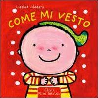 Come mi vesto - Liesbet Slegers - Libro Clavis 2012, Prima infanzia | Libraccio.it