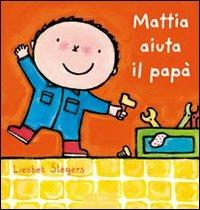 Mattia aiuta il papà. Ediz. illustrata - Liesbet Slegers - Libro Clavis 2011, Prima infanzia | Libraccio.it