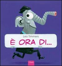 È ora di.... Ediz. illustrata - Leo Timmers - Libro Clavis 2009, Album illustrati | Libraccio.it