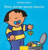 Anna dorme senza ciuccio. Ediz. a colori - Kathleen Amant - Libro Clavis 2015, Prima infanzia | Libraccio.it