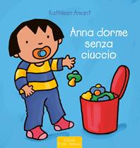 Anna dorme senza ciuccio. Ediz. a colori - Kathleen Amant - Libro Clavis 2015, Prima infanzia | Libraccio.it