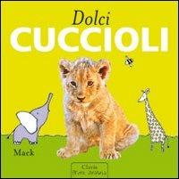 Dolci cuccioli. Ediz. illustrata - Mack - Libro Clavis 2009, Prima infanzia | Libraccio.it