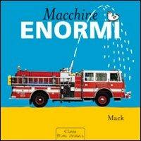 Macchine enormi. Ediz. illustrata - Mack - Libro Clavis 2011, Prima infanzia | Libraccio.it