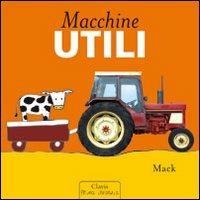 Macchine utili. Ediz. illustrata - Mack - Libro Clavis 2009, Prima infanzia | Libraccio.it