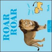 Roar roar. Ediz. illustrata - Mack - Libro Clavis 2012, Prima infanzia | Libraccio.it