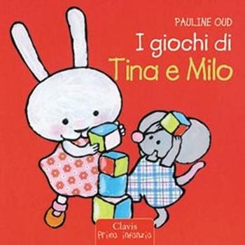 I giochi di Tina e Milo. Ediz. illustrata - Pauline Oud - Libro Clavis 2012, Prima infanzia | Libraccio.it