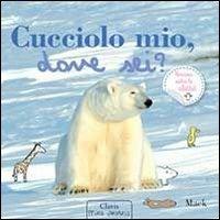 Cucciolo mio, dove sei? Ediz. illustrata - Mack - Libro Clavis 2013, Prima infanzia | Libraccio.it