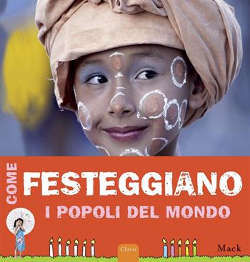 Come festeggiano i popoli del mondo. Ediz. illustrata - Mack - Libro Clavis 2015 | Libraccio.it