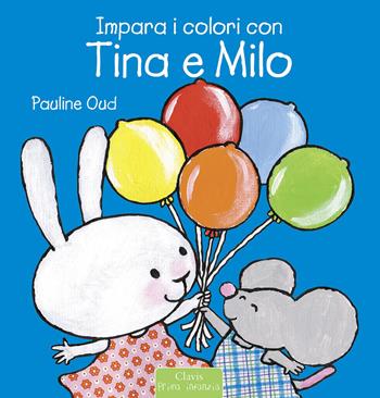 Impara i colori con Tina e Milo. Ediz. illustrata - Pauline Oud - Libro Clavis 2015 | Libraccio.it