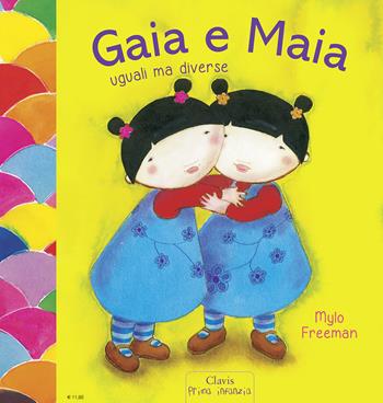 Gaia e Maia. Uguali ma diverse. Ediz. illustrata - Mylo Freeman - Libro Clavis 2015, Prima infanzia | Libraccio.it