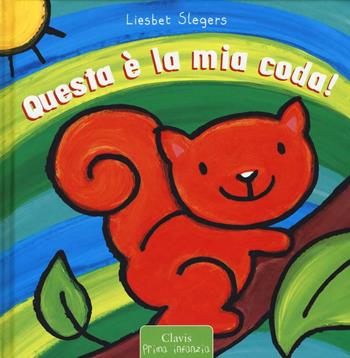 Questa è la mia coda! Ediz. illustrata - Liesbet Slegers - Libro Clavis 2016, Prima infanzia | Libraccio.it