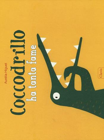 Coccodrillo ha tanta fame. Ediz. illustrata - Aurélia Higuet - Libro Clavis 2016 | Libraccio.it