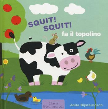 Squit! Squit! fa il topolino. Ediz. illustrata - Anita Bijsterbosch - Libro Clavis 2016, Prima infanzia | Libraccio.it