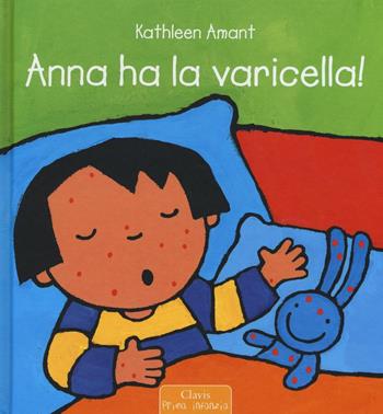 Anna ha la varicella! Ediz. illustrata - Kathleen Amant - Libro Clavis 2016, Prima infanzia | Libraccio.it