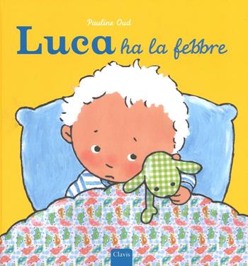 Luca ha la febbre. Ediz. illustrata - Pauline Oud - Libro Clavis 2016, Prima infanzia | Libraccio.it