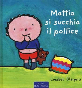 Mattia si succhia il pollice - Liesbet Slegers - Libro Clavis 2016, Prima infanzia | Libraccio.it