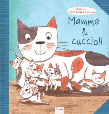 Mamme & cuccioli - Guido Van Genechten - Libro Clavis 2016, Album illustrati | Libraccio.it
