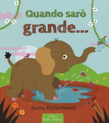 Quando sarò grande... - Anita Bijsterbosch - Libro Clavis 2016, Prima infanzia | Libraccio.it