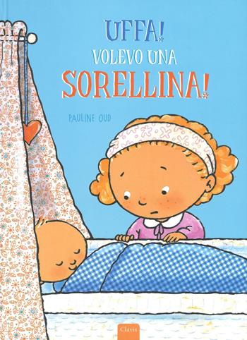 Uffa! Volevo una sorellina! - Pauline Oud - Libro Clavis 2016, Album illustrati | Libraccio.it