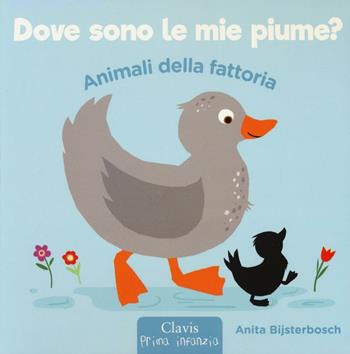 Animali della fattoria. Dove sono le mie piume? Ediz. illustrata - Anita Bijsterbosch - Libro Clavis 2017, Prima infanzia | Libraccio.it