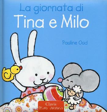 La giornata di Tina e Milo. Ediz. a colori - Pauline Oud - Libro Clavis 2017, Prima infanzia | Libraccio.it