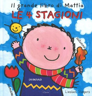 Le 4 stagioni. Il grande libro di Mattia. Ediz. illustrata - Liesbet Slegers - Libro Clavis 2017, Album illustrati | Libraccio.it