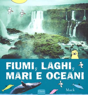 Fiumi, laghi, mari e oceani - Mack - Libro Clavis 2017, Album illustrati | Libraccio.it