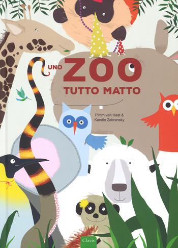 Uno zoo tutto matto. Ediz. a colori - Pimm Van Hest, Kerstin Zebransky - Libro Clavis 2017, Album illustrati | Libraccio.it