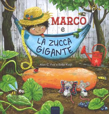 Marco e la zucca gigante. Ediz. a colori - Alan C. Fox, Eefje Kuijl - Libro Clavis 2017, Album illustrati | Libraccio.it