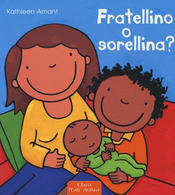 Fratellino o sorellina? - Kathleen Amant - Libro Clavis 2018, Prima infanzia | Libraccio.it