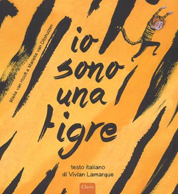 Io sono una tigre. Ediz. a colori - Mieke Van Hooft - Libro Clavis 2018, Album illustrati | Libraccio.it