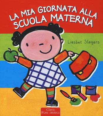 La mia giornata alla scuola materna - Liesbet Slegers - Libro Clavis 2018, Prima infanzia | Libraccio.it