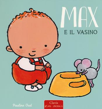 Max e il vasino. Ediz. a colori - Pauline Oud - Libro Clavis 2018, Prima infanzia | Libraccio.it