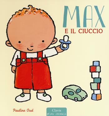Max e il ciuccio. Ediz. a colori - Pauline Oud - Libro Clavis 2018, Prima infanzia | Libraccio.it
