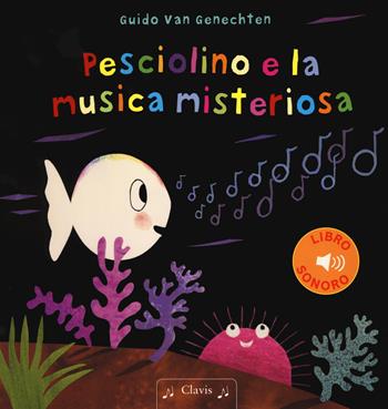 Pesciolino e la musica misteriosa. Ediz. a colori - Guido Van Genechten - Libro Clavis 2019, Prima infanzia | Libraccio.it